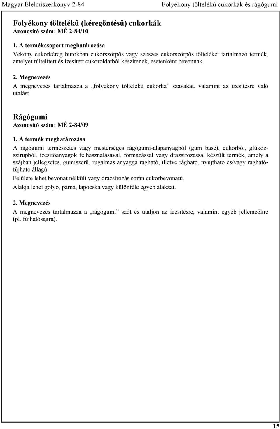 bevonnak. 2. Megnevezés A megnevezés tartalmazza a folyékony töltelékű cukorka szavakat, valamint az ízesítésre való utalást. Rágógumi Azonosító szám: MÉ 2-84/09 1.