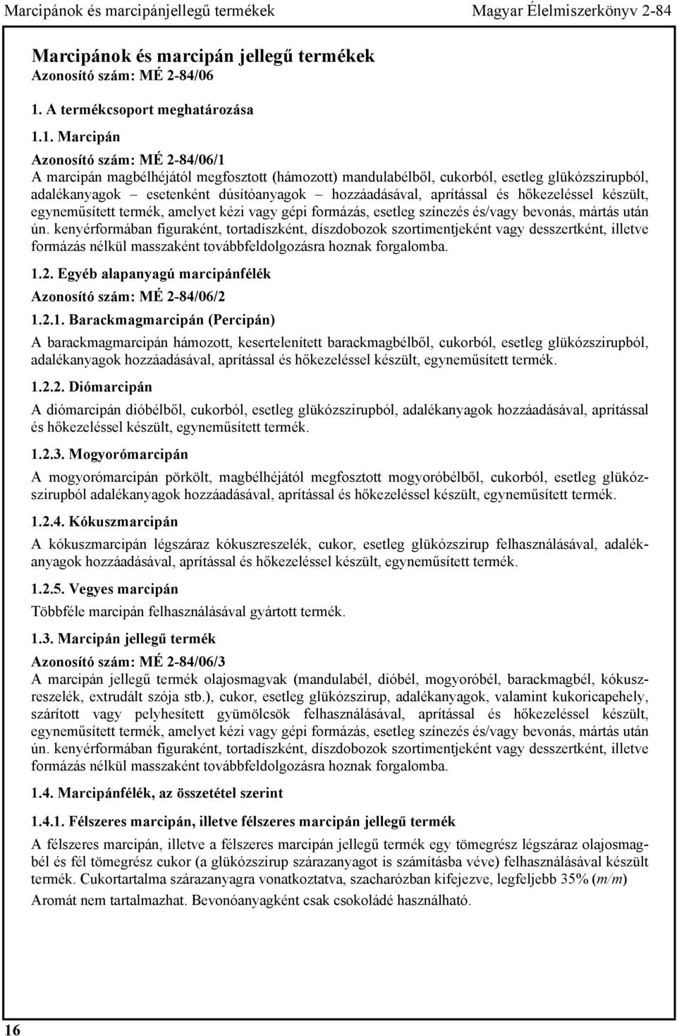 1. Marcipán Azonosító szám: MÉ 2-84/06/1 A marcipán magbélhéjától megfosztott (hámozott) mandulabélből, cukorból, esetleg glükózszirupból, adalékanyagok esetenként dúsítóanyagok hozzáadásával,