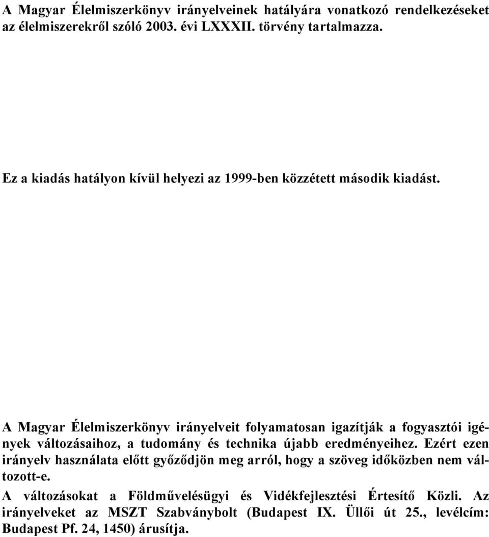 A Magyar Élelmiszerkönyv irányelveit folyamatosan igazítják a fogyasztói igények változásaihoz, a tudomány és technika újabb eredményeihez.