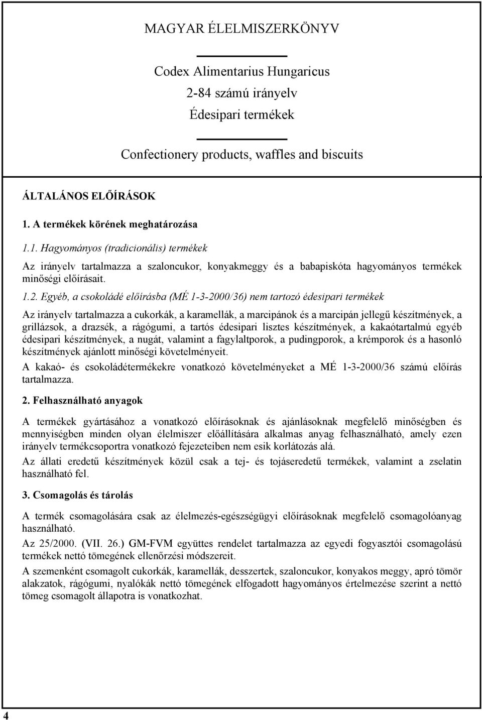 Egyéb, a csokoládé előírásba (MÉ 1-3-2000/36) nem tartozó édesipari termékek Az irányelv tartalmazza a cukorkák, a karamellák, a marcipánok és a marcipán jellegű készítmények, a grillázsok, a