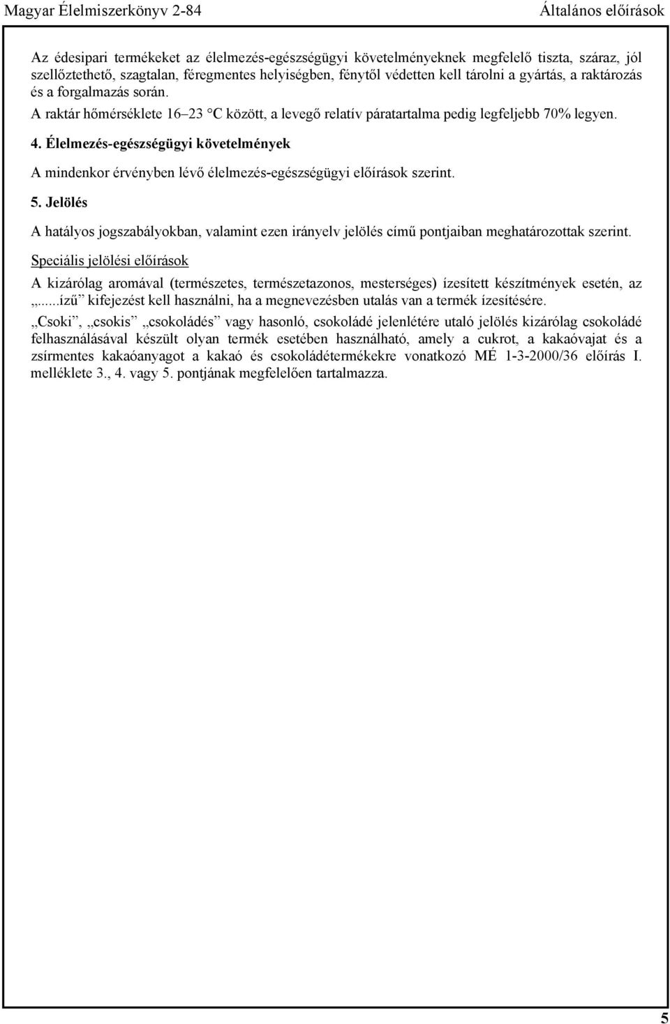 Élelmezés-egészségügyi követelmények A mindenkor érvényben lévő élelmezés-egészségügyi előírások szerint. 5.