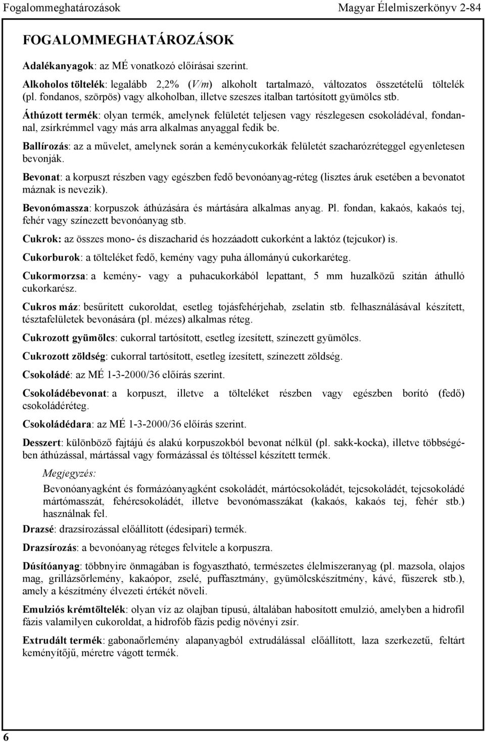 Áthúzott termék: olyan termék, amelynek felületét teljesen vagy részlegesen csokoládéval, fondannal, zsírkrémmel vagy más arra alkalmas anyaggal fedik be.