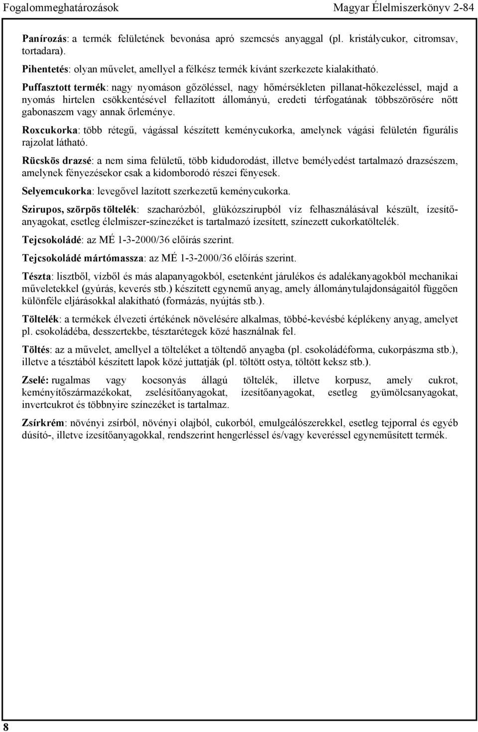 Puffasztott termék: nagy nyomáson gőzöléssel, nagy hőmérsékleten pillanat-hőkezeléssel, majd a nyomás hirtelen csökkentésével fellazított állományú, eredeti térfogatának többszörösére nőtt gabonaszem