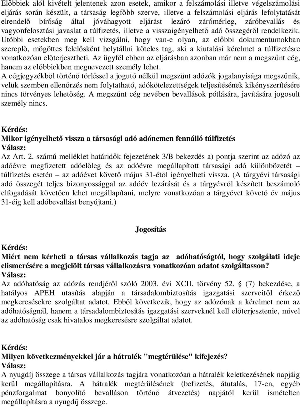 Utóbbi esetekben meg kell vizsgálni, hogy van-e olyan, az előbbi dokumentumokban szereplő, mögöttes felelősként helytállni köteles tag, aki a kiutalási kérelmet a túlfizetésre vonatkozóan