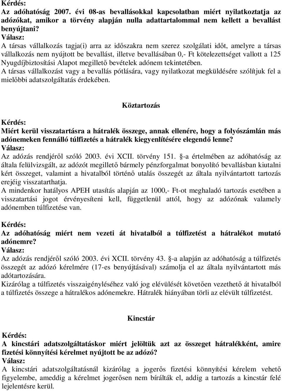 Nyugdíjbiztosítási Alapot megillető bevételek adónem tekintetében. A társas vállalkozást vagy a bevallás pótlására, vagy nyilatkozat megküldésére szólítjuk fel a mielőbbi adatszolgáltatás érdekében.