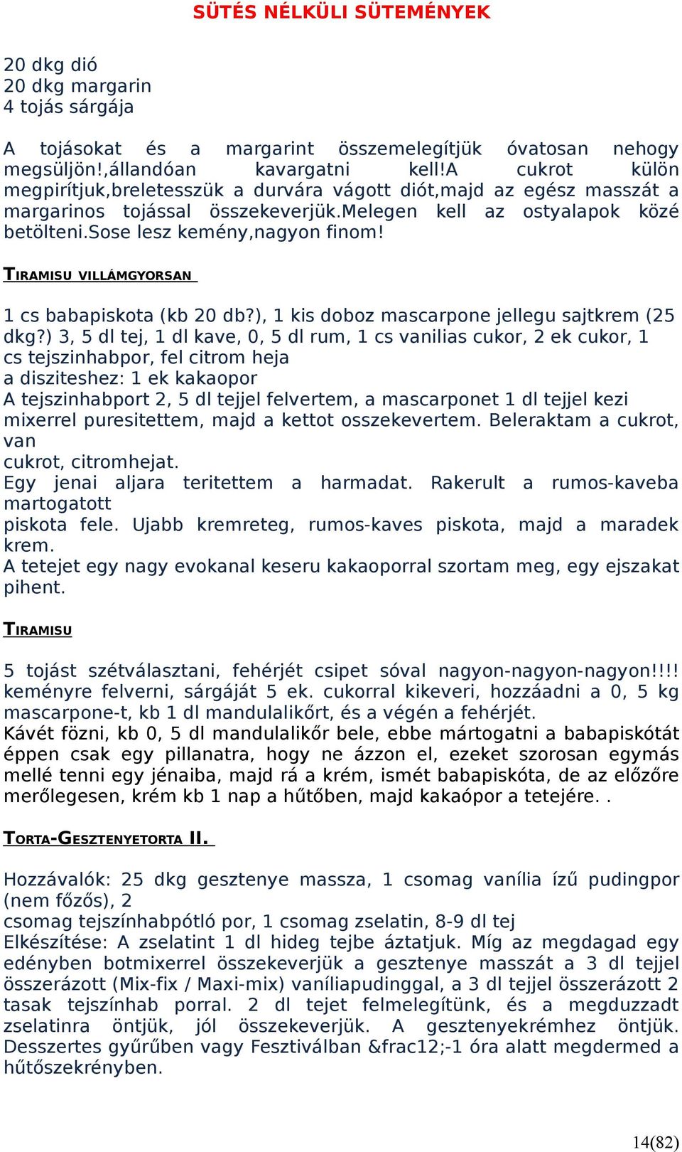 TIRAMISU VILLÁMGYORSAN 1 cs babapiskota (kb 20 db?), 1 kis doboz mascarpone jellegu sajtkrem (25 dkg?