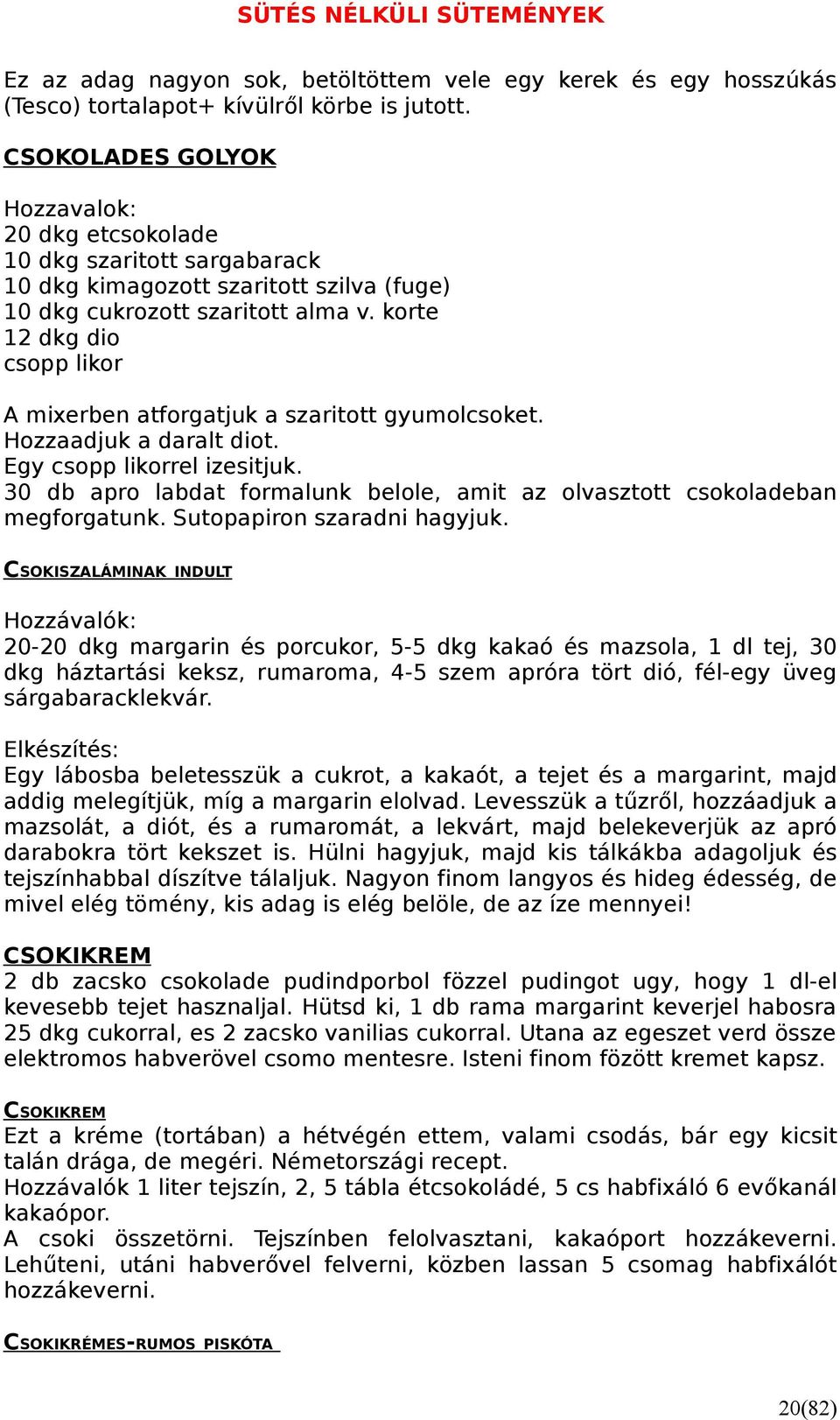 korte 12 dkg dio csopp likor A mixerben atforgatjuk a szaritott gyumolcsoket. Hozzaadjuk a daralt diot. Egy csopp likorrel izesitjuk.