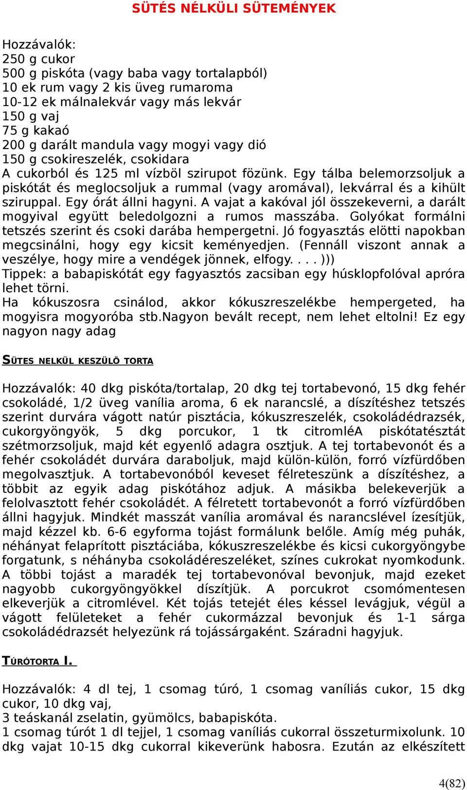 Egy órát állni hagyni. A vajat a kakóval jól összekeverni, a darált mogyival együtt beledolgozni a rumos masszába. Golyókat formálni tetszés szerint és csoki darába hempergetni.