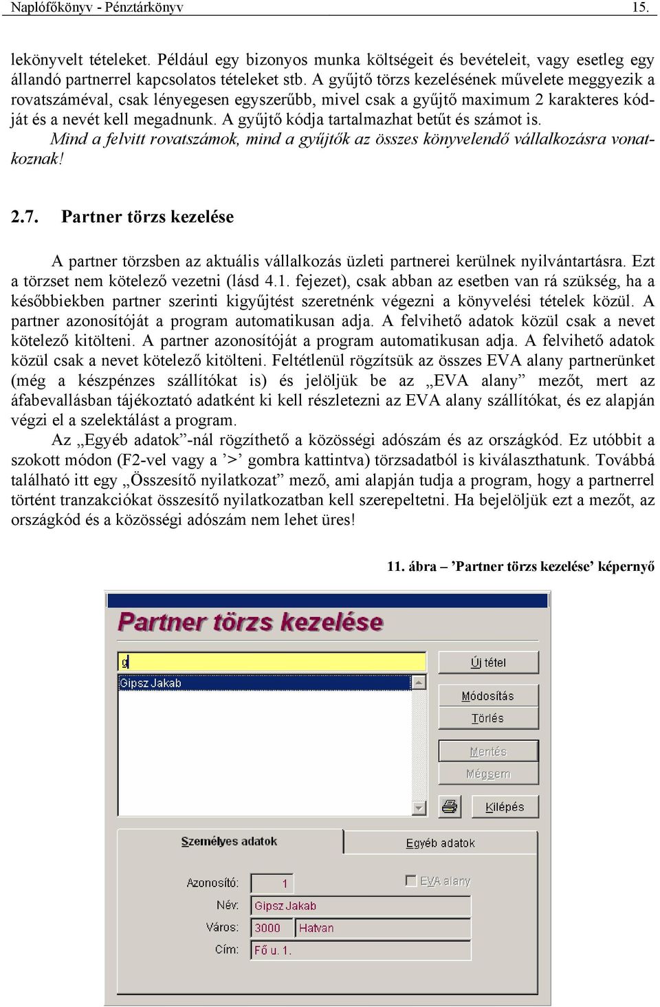 A gyűjtő kódja tartalmazhat betűt és számot is. Mind a felvitt rovatszámok, mind a gyűjtők az összes könyvelendő vállalkozásra vonatkoznak! 2.7.