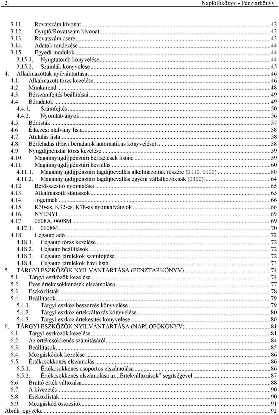 ..50 4.4.2. Nyomtatványok...56 4.5. Bérlisták...57 4.6. Étkezési utalvány lista...58 4.7. Átutalás lista...58 4.8. Bérfeladás (Havi béradatok automatikus könyvelése)...58 4.9.