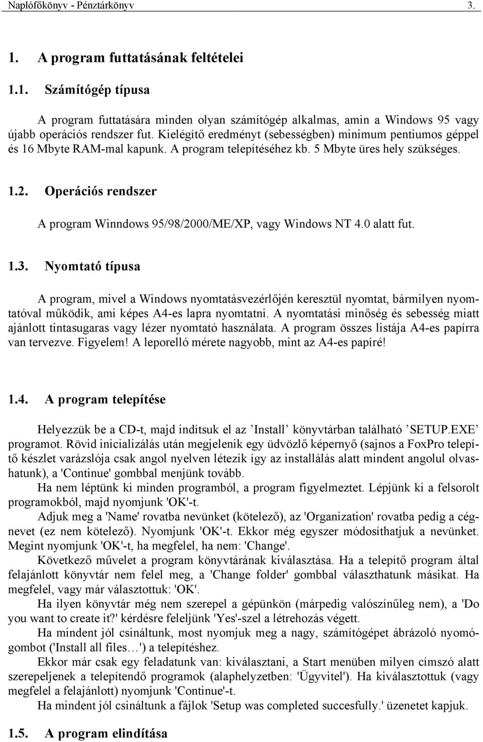 Operációs rendszer A program Winndows 95/98/2000/ME/XP, vagy Windows NT 4.0 alatt fut. 1.3.