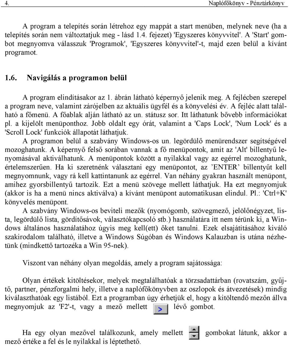 ábrán látható képernyő jelenik meg. A fejlécben szerepel a program neve, valamint zárójelben az aktuális ügyfél és a könyvelési év. A fejléc alatt található a főmenü. A főablak alján látható az un.