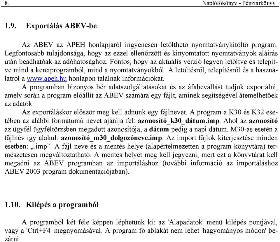 Fontos, hogy az aktuális verzió legyen letöltve és telepítve mind a keretprogramból, mind a nyomtatványokból. A letöltésről, telepítésről és a használatról a www.apeh.