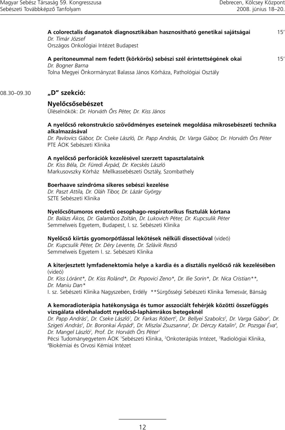 Bogner Barna Tolna Megyei Önkormányzat Balassa János Kórháza, Pathológiai Osztály 08.30 09.30 D szekció: Nyelôcsôsebészet Üléselnökök: Dr. Horváth Őrs Péter, Dr.