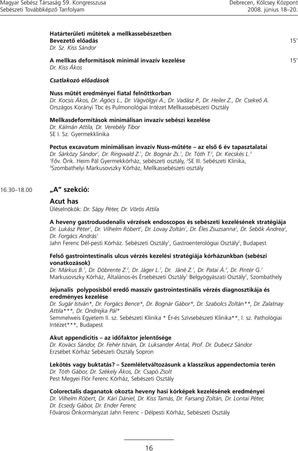 , Dr. Heiler Z., Dr. Csekeõ A. Országos Korányi Tbc és Pulmonológiai Intézet Mellkassebészeti Osztály Mellkasdeformitások minimálisan invazív sebészi kezelése Dr. Kálmán Attila, Dr.