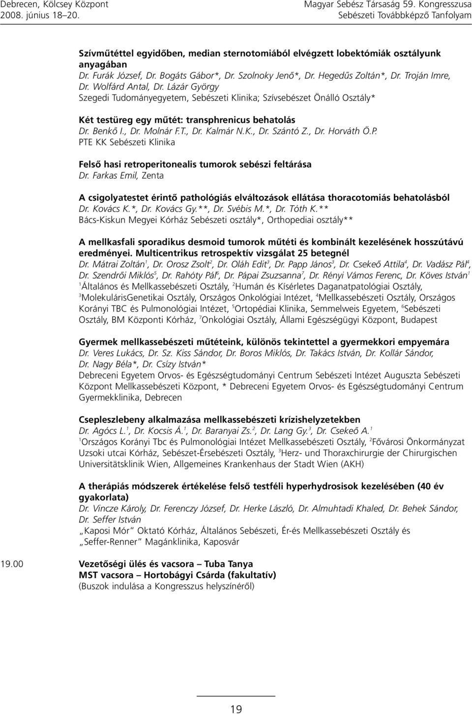 Lázár György Szegedi Tudományegyetem, Sebészeti Klinika; Szívsebészet Önálló Osztály* Két testüreg egy mûtét: transphrenicus behatolás Dr. Benkõ I., Dr. Molnár F.T., Dr. Kalmár N.K., Dr. Szántó Z.