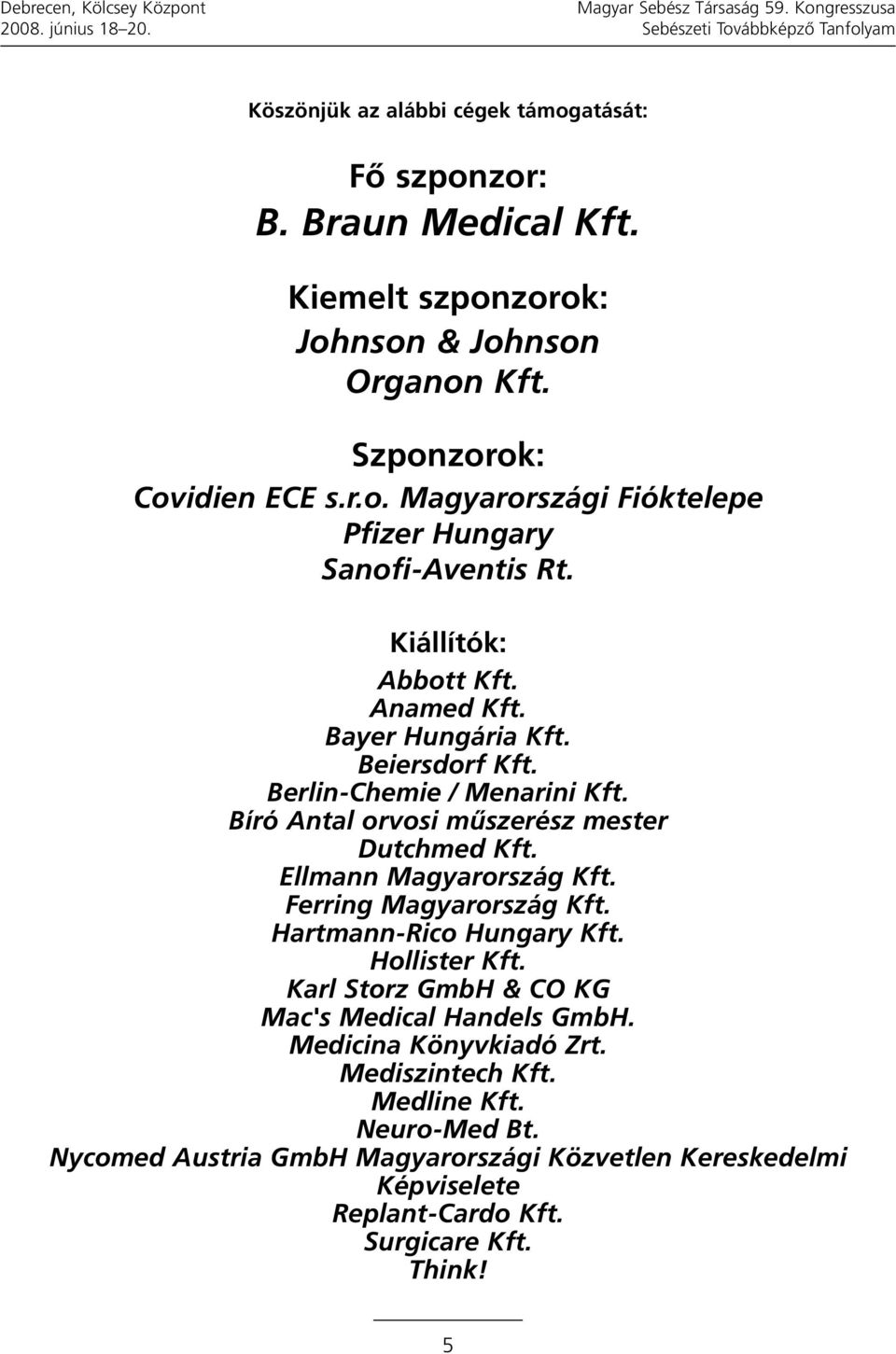 Beiersdorf Kft. Berlin-Chemie / Menarini Kft. Bíró Antal orvosi műszerész mester Dutchmed Kft. Ellmann Magyarország Kft. Ferring Magyarország Kft. Hartmann-Rico Hungary Kft. Hollister Kft.