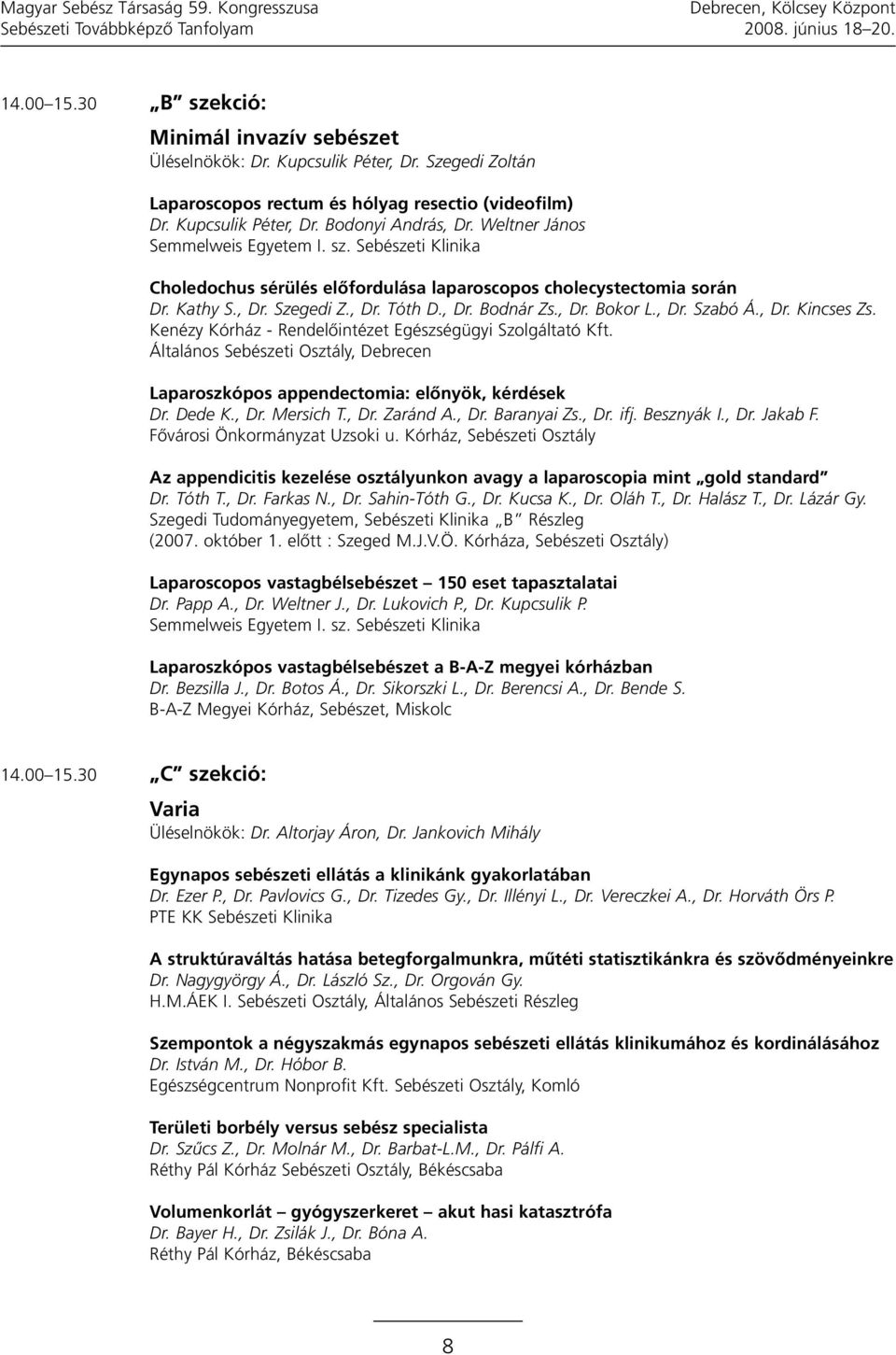 Sebészeti Klinika Choledochus sérülés előfordulása laparoscopos cholecystectomia során Dr. Kathy S., Dr. Szegedi Z., Dr. Tóth D., Dr. Bodnár Zs., Dr. Bokor L., Dr. Szabó Á., Dr. Kincses Zs.