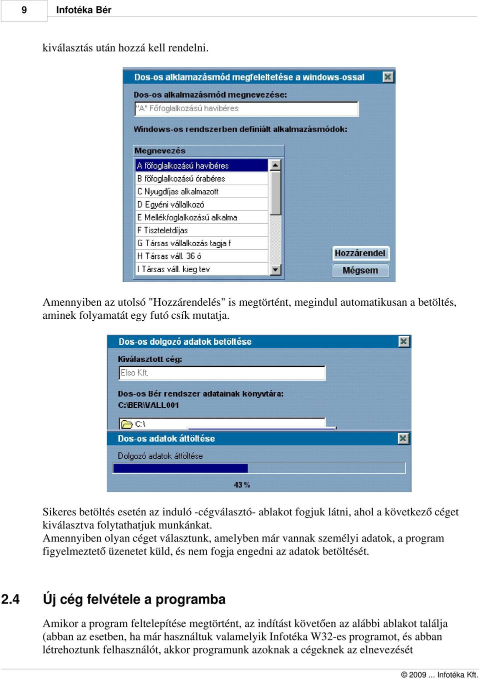 Amennyiben olyan céget választunk, amelyben már vannak személyi adatok, a program figyelmeztető üzenetet küld, és nem fogja engedni az adatok betöltését. 2.