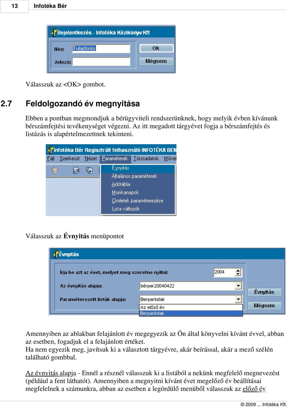 Válasszuk az Évnyitás menüpontot Amennyiben az ablakban felajánlott év megegyezik az Ön által könyvelni kívánt évvel, abban az esetben, fogadjuk el a felajánlott értéket.