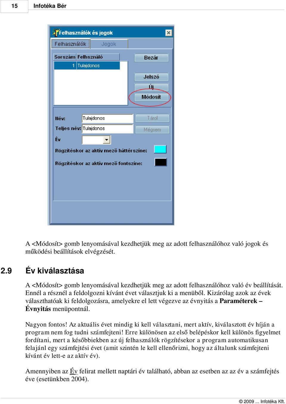 Kizárólag azok az évek választhatóak ki feldolgozásra, amelyekre el lett végezve az évnyitás a Paraméterek Évnyitás menüpontnál. Nagyon fontos!