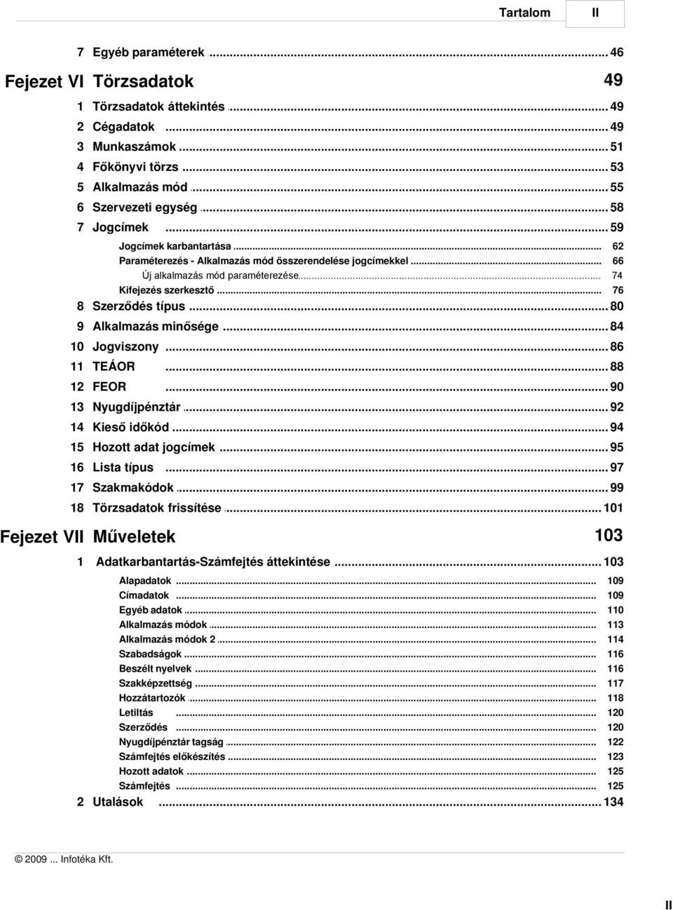 .. 80 9 Alkalmazás minősége... 84 10 Jogviszony... 86 11 TEÁOR... 88 12 FEOR... 90 13 Nyugdíjpénztár... 92 14 Kieső időkód... 94 15 Hozott adat jogcímek... 95 16 Lista típus... 97 17 Szakmakódok.