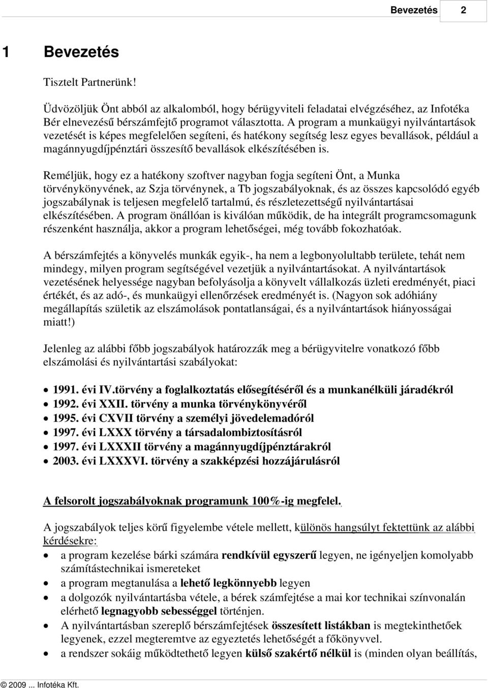 Reméljük, hogy ez a hatékony szoftver nagyban fogja segíteni Önt, a Munka törvénykönyvének, az Szja törvénynek, a Tb jogszabályoknak, és az összes kapcsolódó egyéb jogszabálynak is teljesen megfelelő