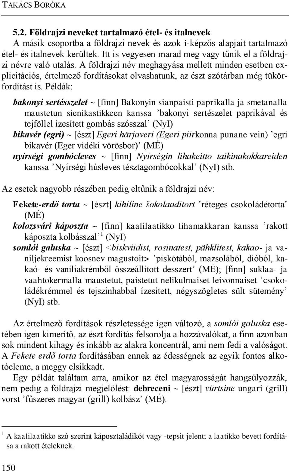 A földrajzi név meghagyása mellett minden esetben explicitációs, értelmező fordításokat olvashatunk, az észt szótárban még tükörfordítást is.