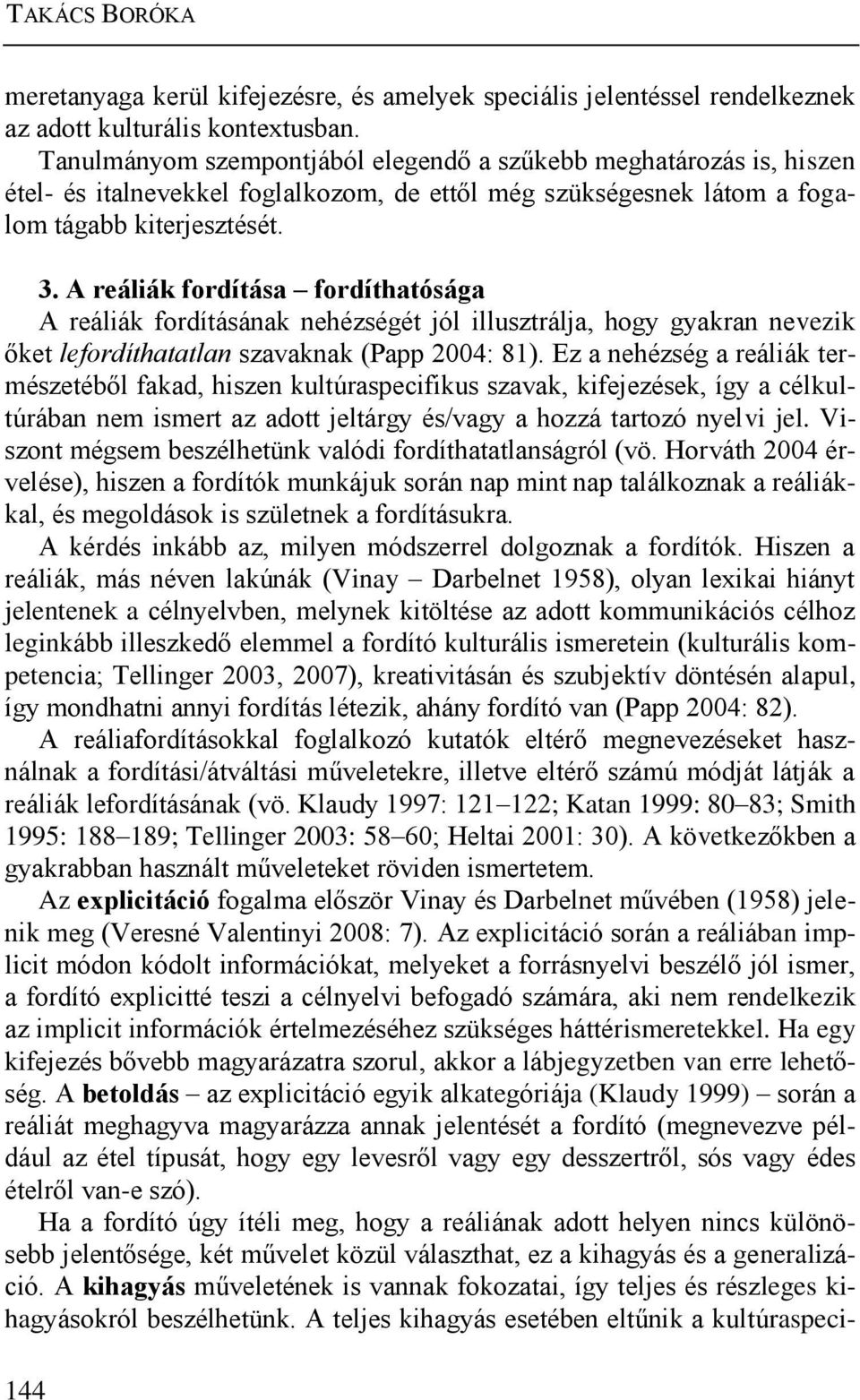 A reáliák fordítása fordíthatósága A reáliák fordításának nehézségét jól illusztrálja, hogy gyakran nevezik őket lefordíthatatlan szavaknak (Papp 2004: 81).