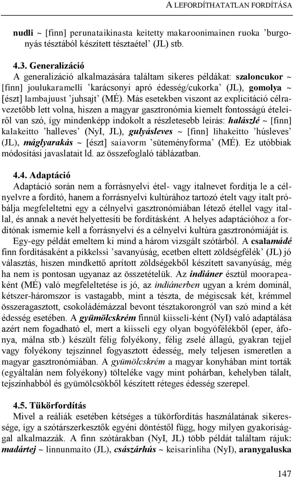 Más esetekben viszont az explicitáció célravezetőbb lett volna, hiszen a magyar gasztronómia kiemelt fontosságú ételeiről van szó, így mindenképp indokolt a részletesebb leírás: halászlé ~ [finn]