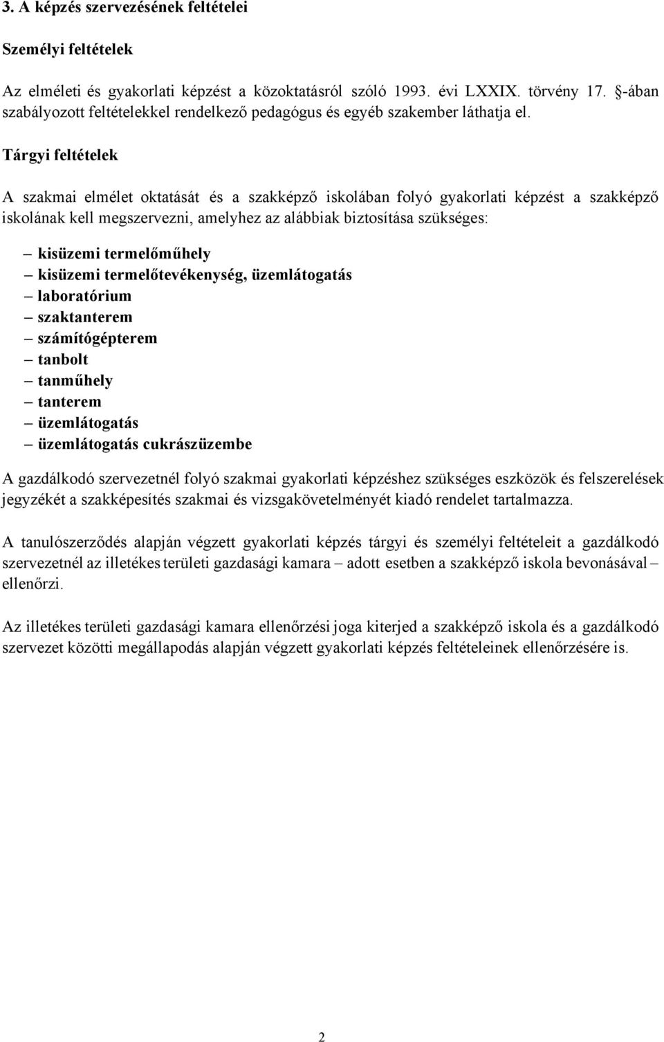 Tárgyi feltételek A szakmai elmélet oktatását és a szakképző iskolában folyó képzést a szakképző iskolának kell megszervezni, amelyhez az alábbiak biztosítása szükséges: kisüzemi termelőműhely