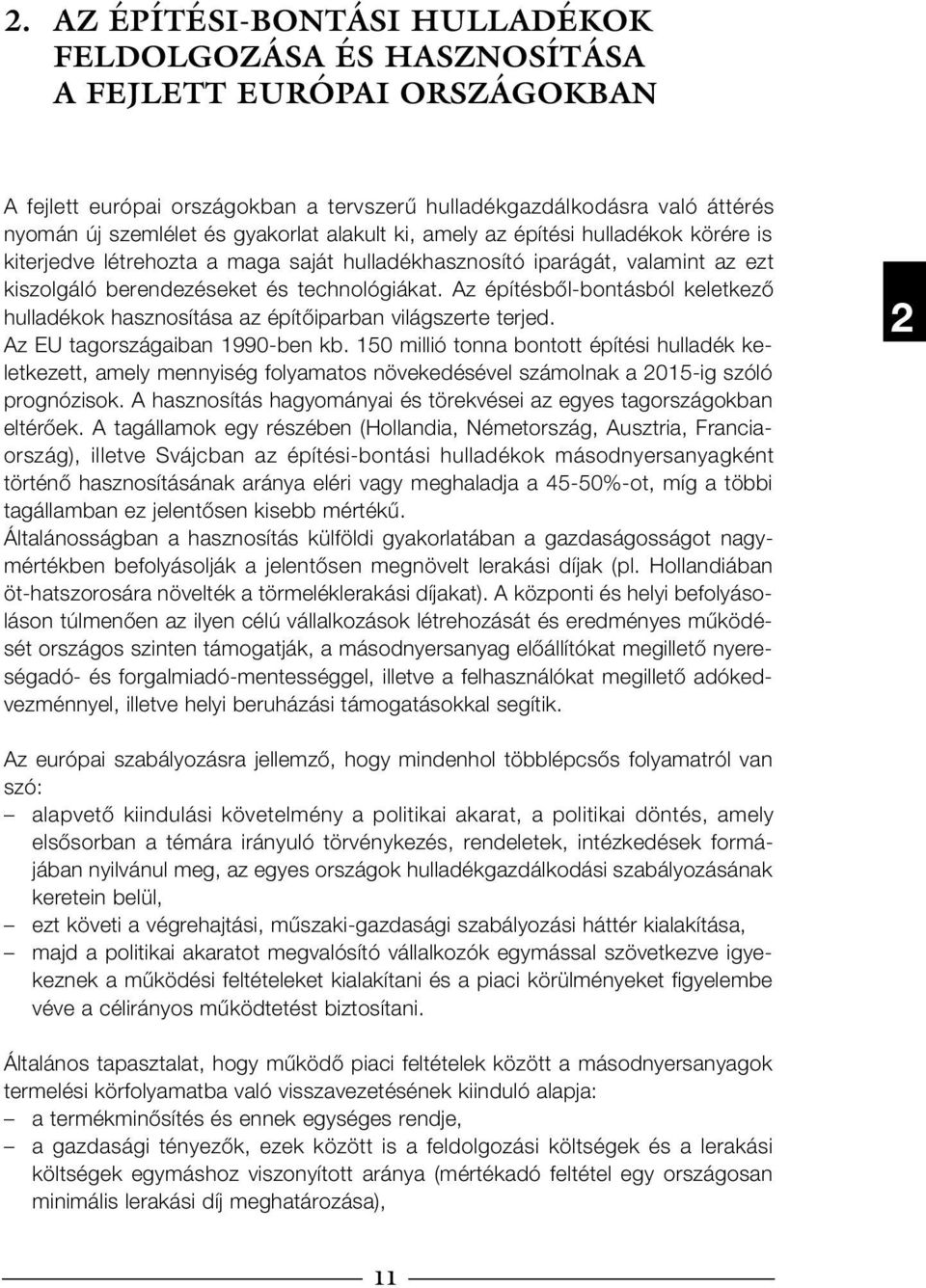 Az építésből-bontásból keletkező hulladékok hasznosítása az építőiparban világszerte terjed. Az EU tagországaiban 1990-ben kb.