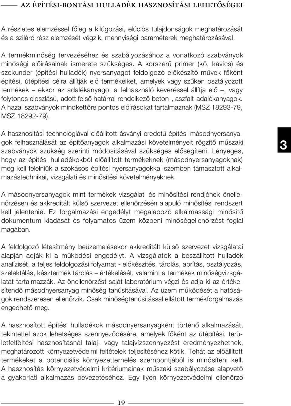 A korszerű primer (kő, kavics) és szekunder (építési hulladék) nyersanyagot feldolgozó előkészítő művek főként építési, útépítési célra állítják elő termékeiket, amelyek vagy szűken osztályozott