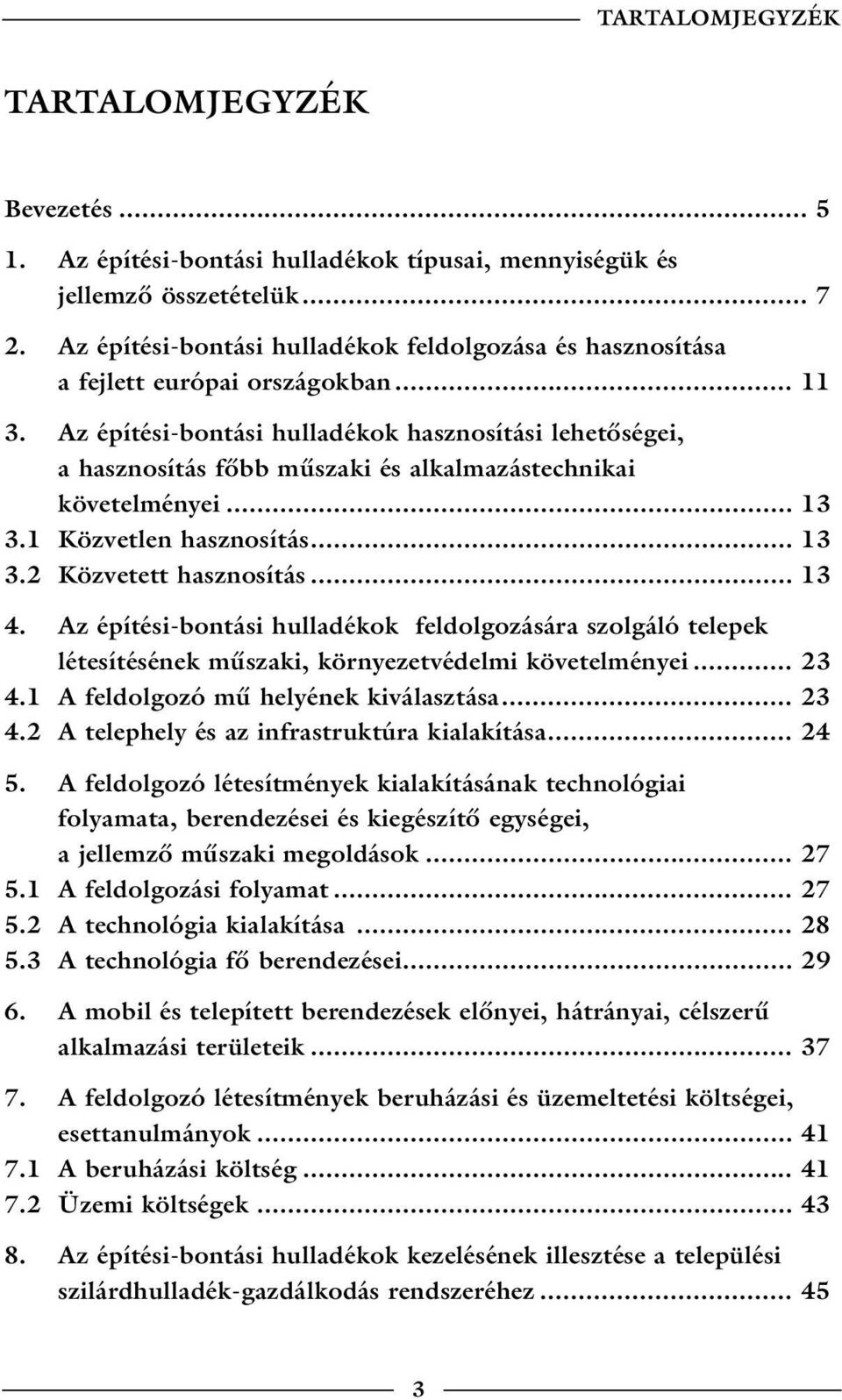 Az építési-bontási hulladékok hasznosítási lehetőségei, a hasznosítás főbb műszaki és alkalmazástechnikai követelményei... 13 3.1 Közvetlen hasznosítás... 13 3.2 Közvetett hasznosítás... 13 4.