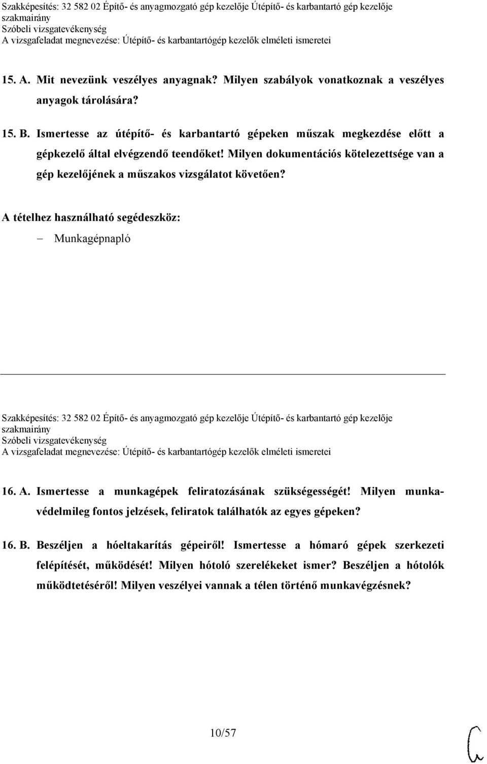 A tételhez használható segédeszköz: Munkagépnapló Szakképesítés: 32 582 02 Építő- és anyagmozgató gép kezelője Útépítő- és karbantartó gép kezelője 16. A.