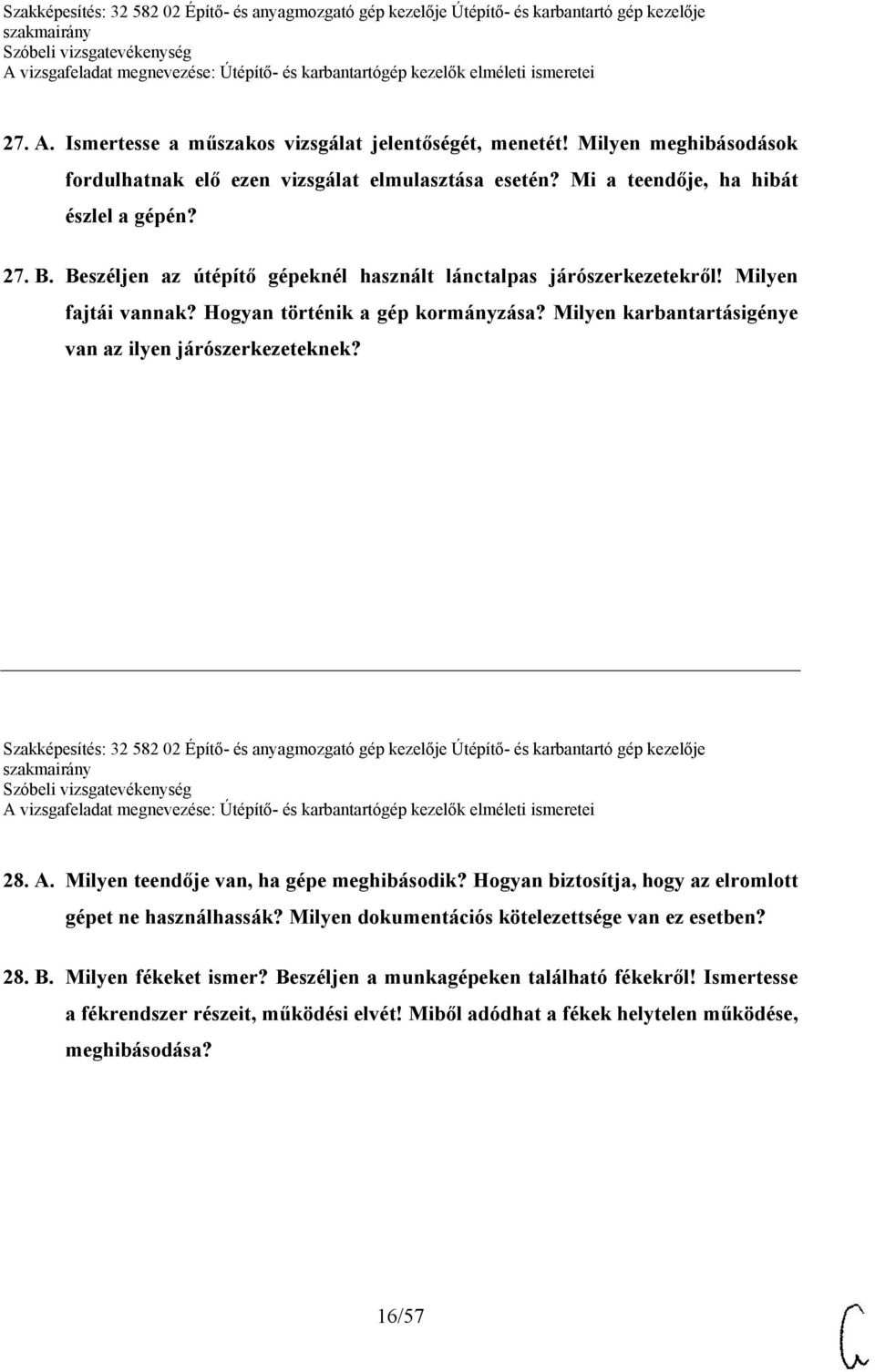 Szakképesítés: 32 582 02 Építő- és anyagmozgató gép kezelője Útépítő- és karbantartó gép kezelője 28. A. Milyen teendője van, ha gépe meghibásodik?