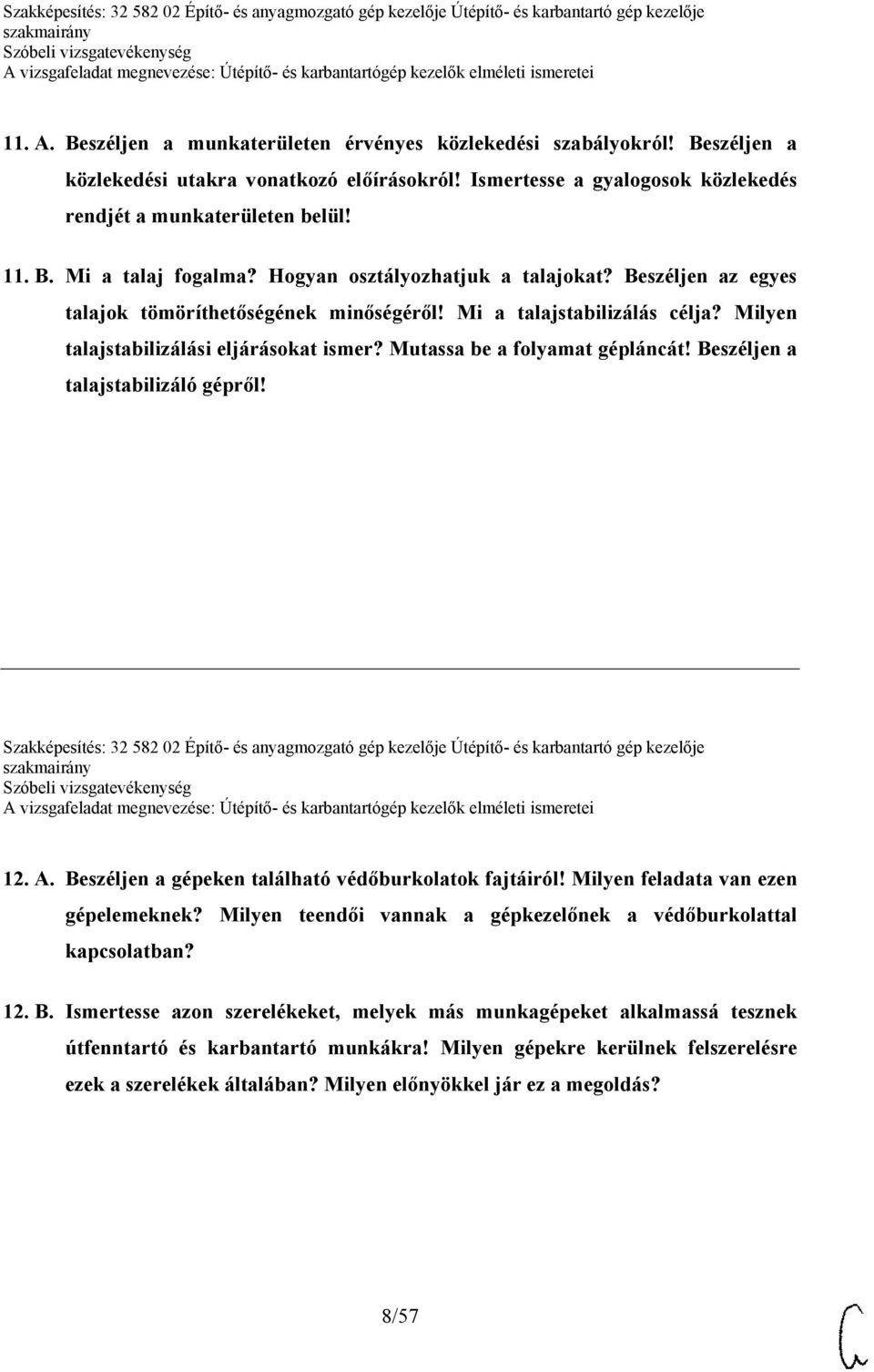 Mutassa be a folyamat gépláncát! Beszéljen a talajstabilizáló gépről! Szakképesítés: 32 582 02 Építő- és anyagmozgató gép kezelője Útépítő- és karbantartó gép kezelője 12. A.