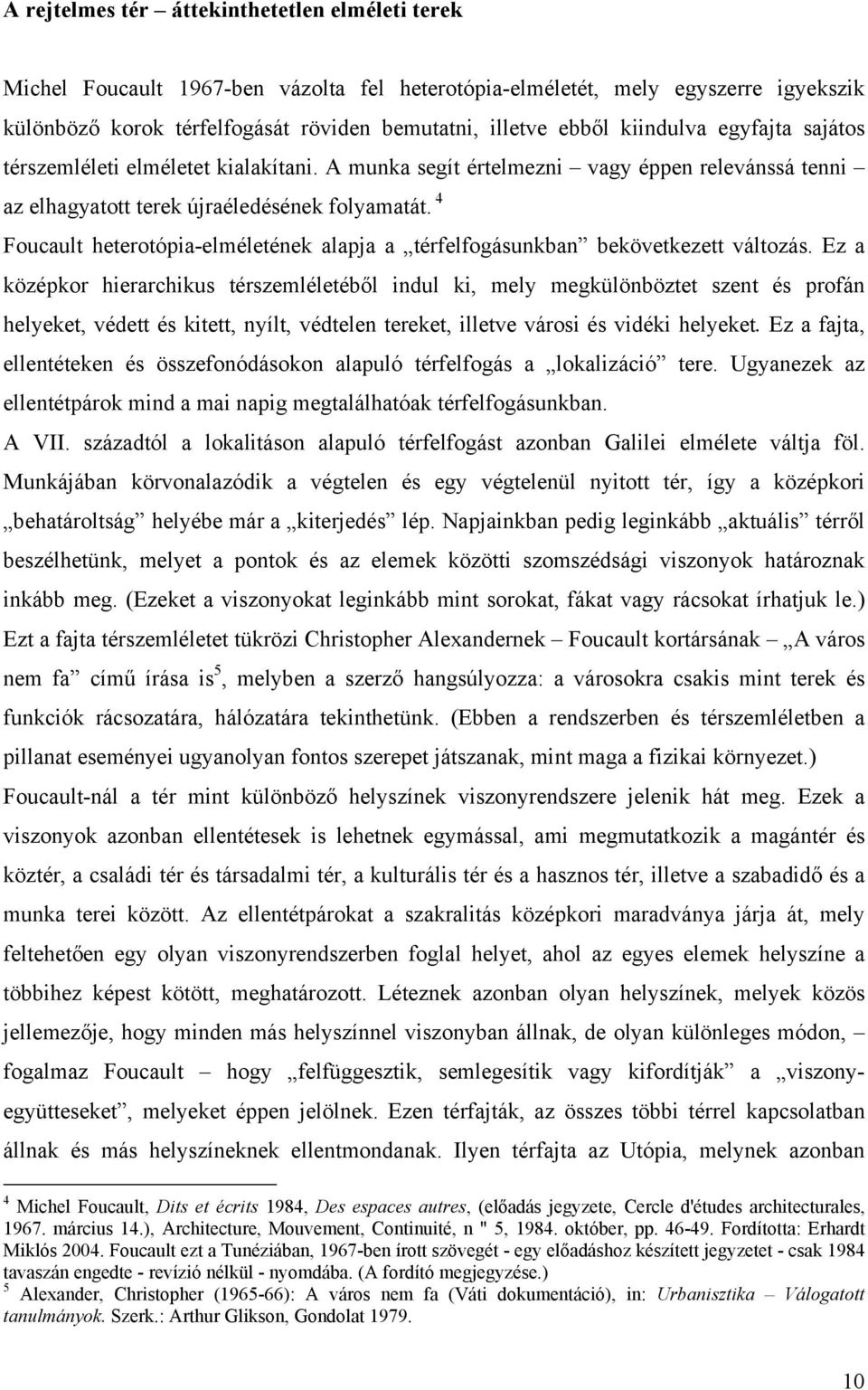 4 Foucault heterotópia-elméletének alapja a térfelfogásunkban bekövetkezett változás.