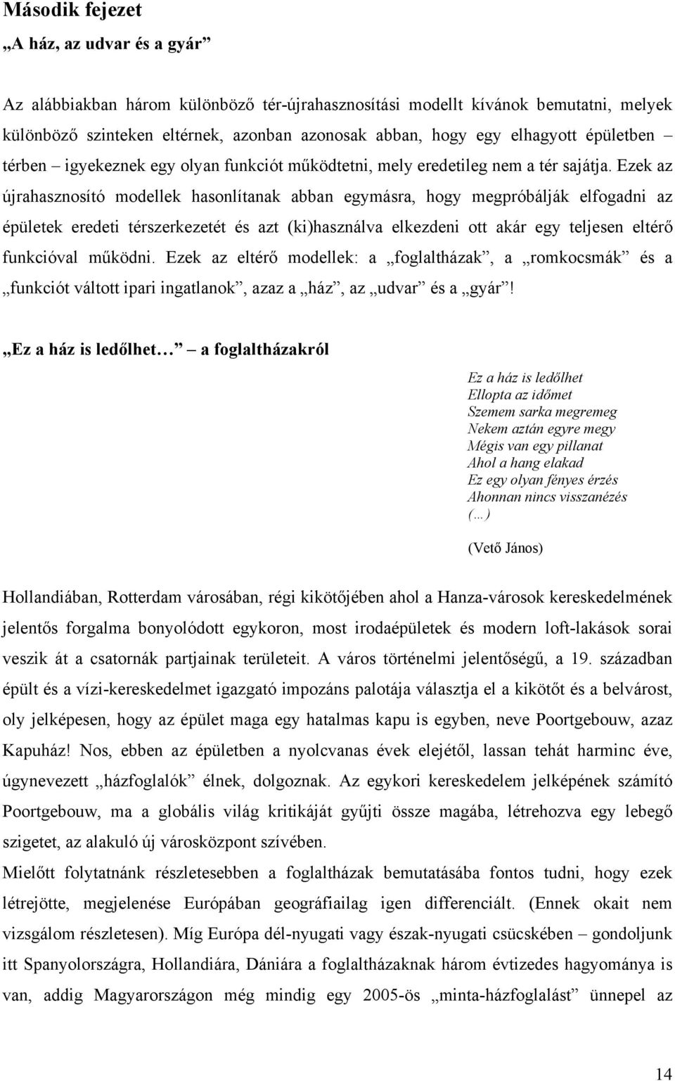 Ezek az újrahasznosító modellek hasonlítanak abban egymásra, hogy megpróbálják elfogadni az épületek eredeti térszerkezetét és azt (ki)használva elkezdeni ott akár egy teljesen eltérő funkcióval