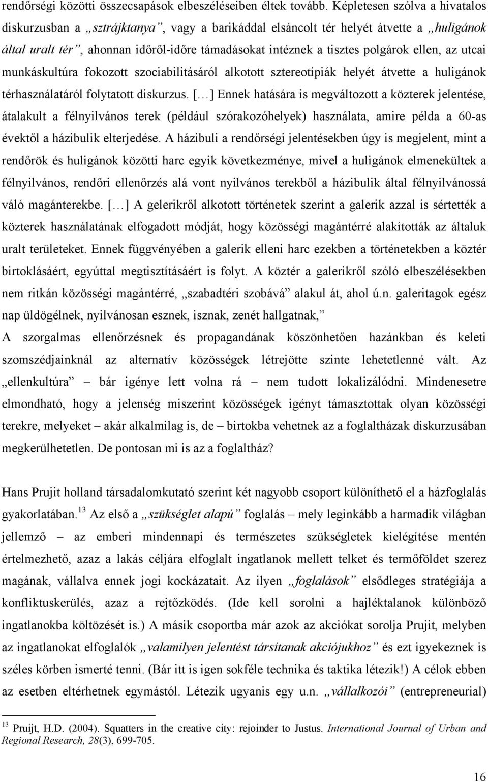 ellen, az utcai munkáskultúra fokozott szociabilitásáról alkotott sztereotípiák helyét átvette a huligánok térhasználatáról folytatott diskurzus.