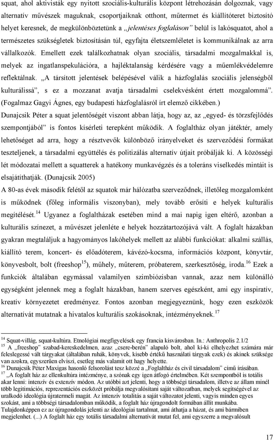 Emellett ezek találkozhatnak olyan szociális, társadalmi mozgalmakkal is, melyek az ingatlanspekulációra, a hajléktalanság kérdésére vagy a műemlékvédelemre reflektálnak.