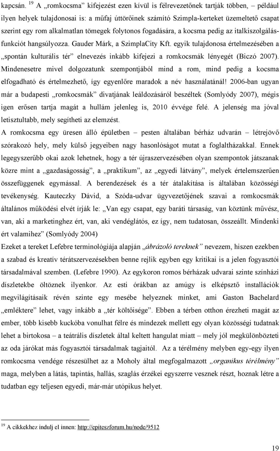 tömegek folytonos fogadására, a kocsma pedig az italkiszolgálásfunkciót hangsúlyozza. Gauder Márk, a SzimplaCity Kft.