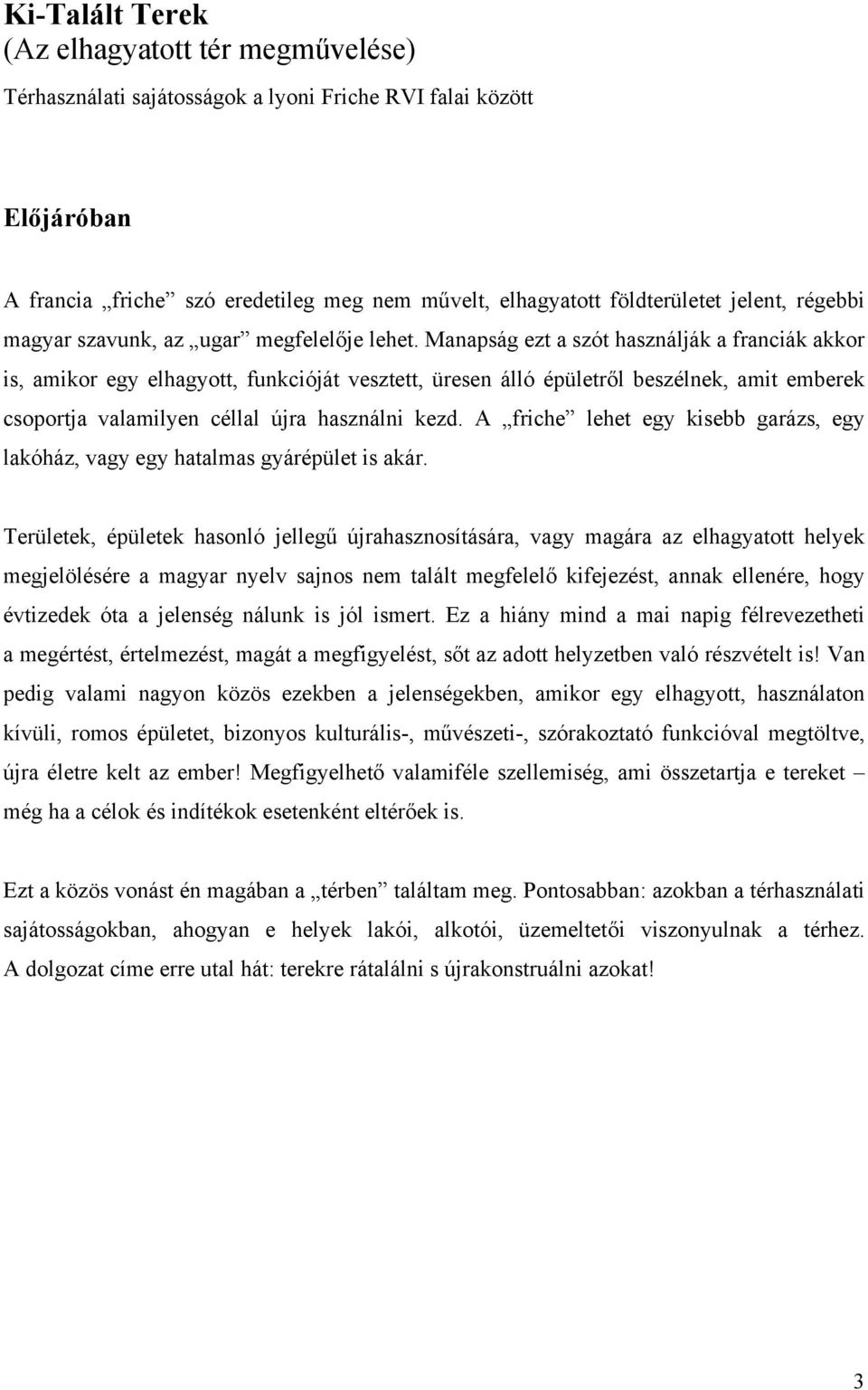 Manapság ezt a szót használják a franciák akkor is, amikor egy elhagyott, funkcióját vesztett, üresen álló épületről beszélnek, amit emberek csoportja valamilyen céllal újra használni kezd.