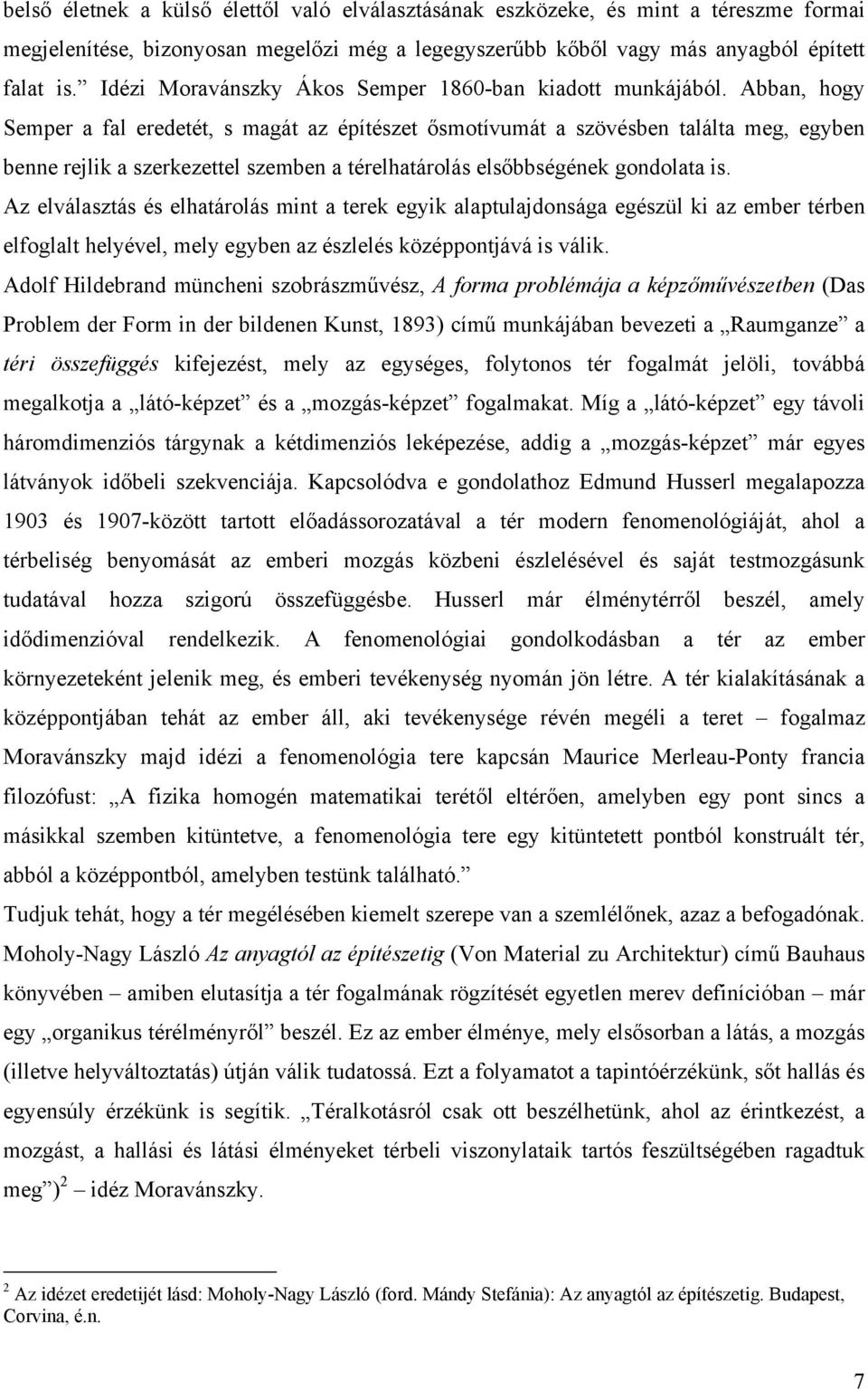 Abban, hogy Semper a fal eredetét, s magát az építészet ősmotívumát a szövésben találta meg, egyben benne rejlik a szerkezettel szemben a térelhatárolás elsőbbségének gondolata is.