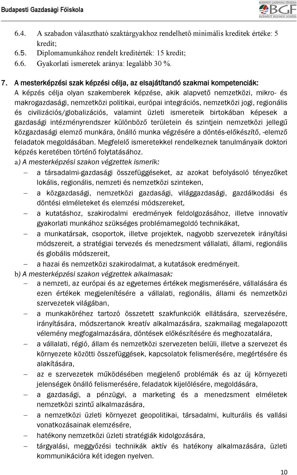 integrációs, nemzetközi jogi, regionális és civilizációs/globalizációs, valamint üzleti ismereteik birtokában képesek a gazdasági intézményrendszer különböző területein és szintjein nemzetközi