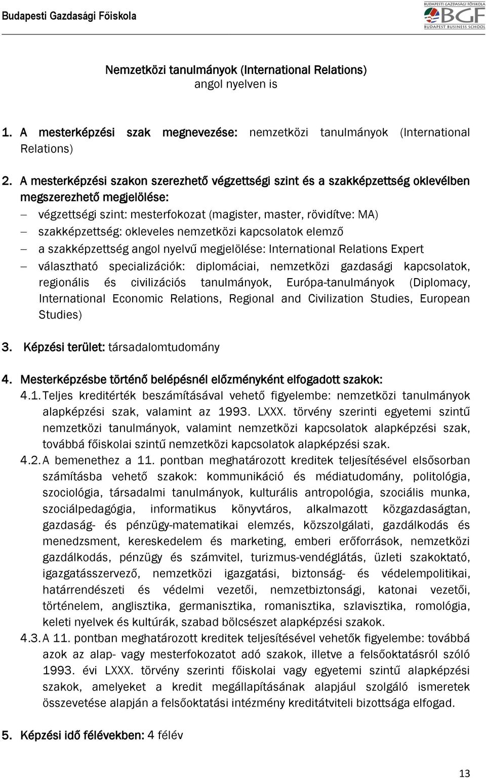 okleveles nemzetközi kapcsolatok elemző a szakképzettség angol nyelvű megjelölése: International Relations Expert választható specializációk: diplomáciai, nemzetközi gazdasági kapcsolatok, regionális