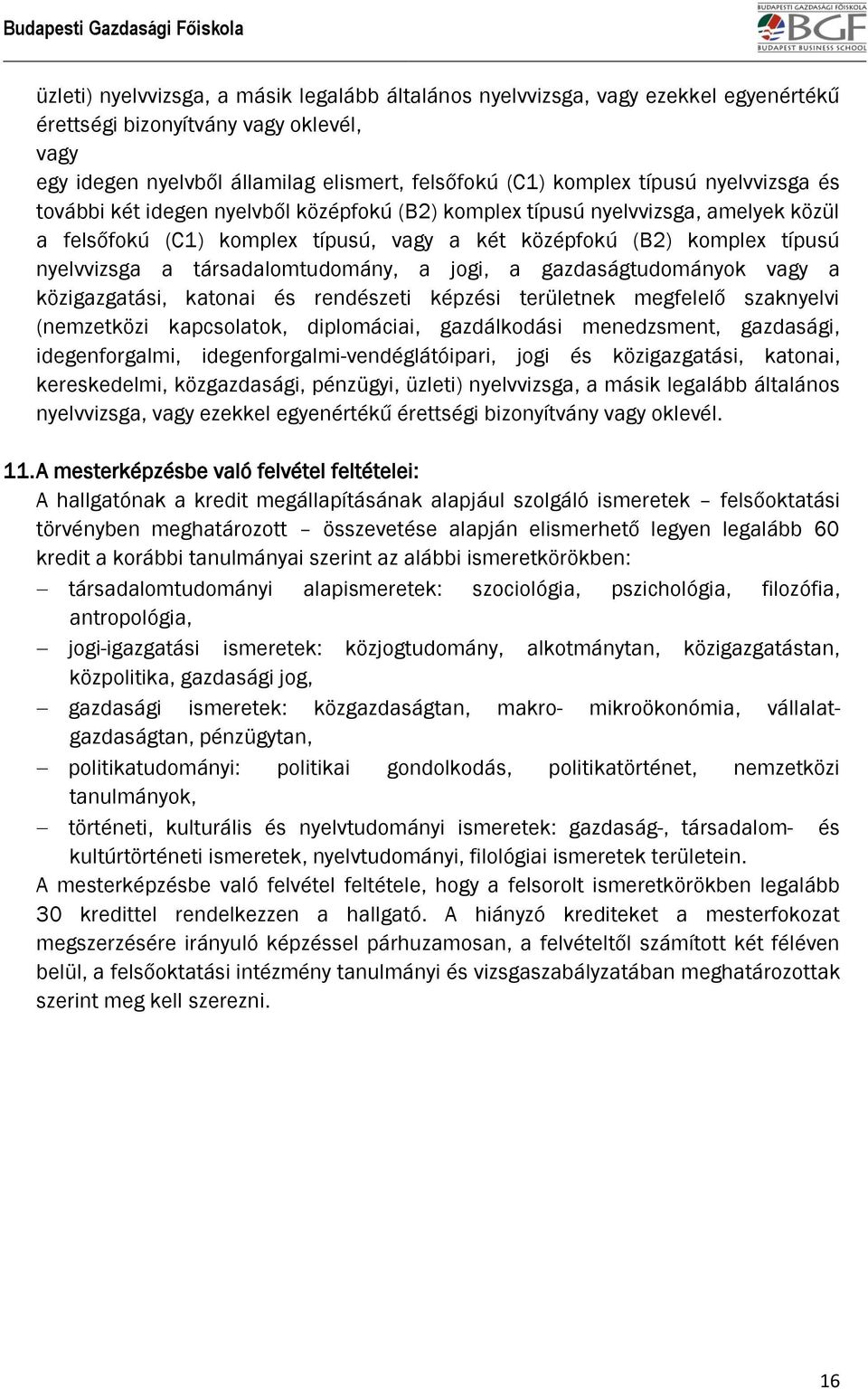 társadalomtudomány, a jogi, a gazdaságtudományok vagy a közigazgatási, katonai és rendészeti képzési területnek megfelelő szaknyelvi (nemzetközi kapcsolatok, diplomáciai, gazdálkodási menedzsment,