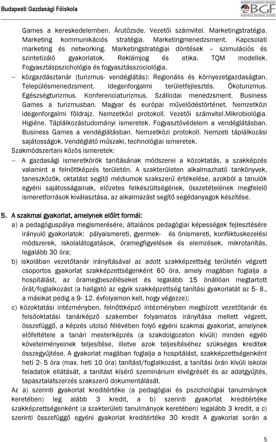 közgazdásztanár (turizmus- vendéglátás): Regionális és környezetgazdaságtan. Településmenedzsment. Idegenforgalmi területfejlesztés. Ökoturizmus. Egészségturizmus. Konferenciaturizmus.