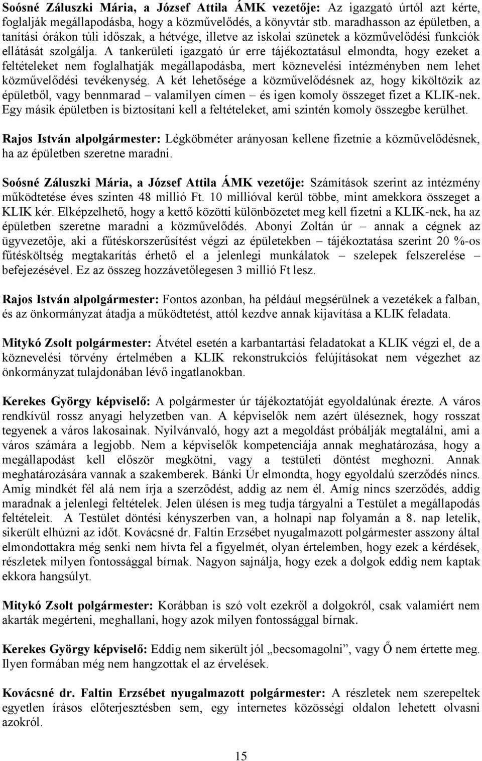 A tankerületi igazgató úr erre tájékoztatásul elmondta, hogy ezeket a feltételeket nem foglalhatják megállapodásba, mert köznevelési intézményben nem lehet közművelődési tevékenység.