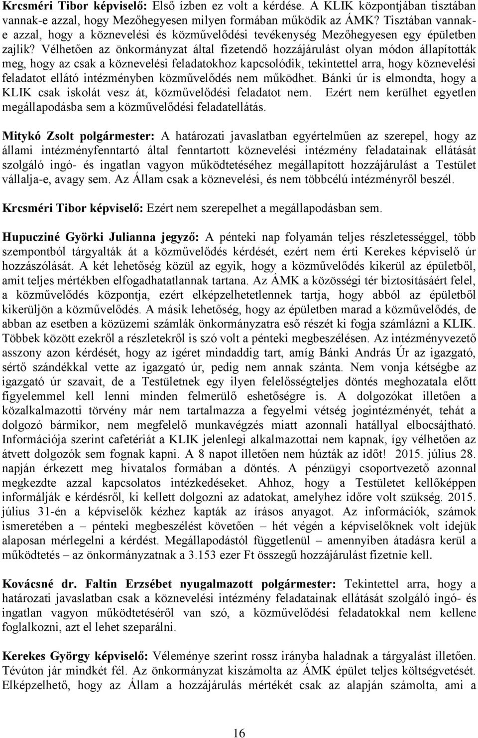 Vélhetően az önkormányzat által fizetendő hozzájárulást olyan módon állapították meg, hogy az csak a köznevelési feladatokhoz kapcsolódik, tekintettel arra, hogy köznevelési feladatot ellátó